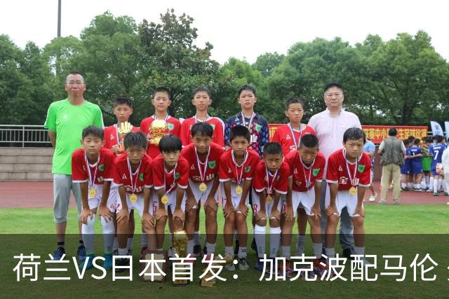 荷兰VS日本首发：加克波配马伦 久保建英搭档堂安律